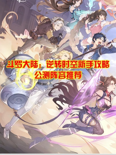 (斗罗大陆时空逆流)斗罗大陆逆转时空0氪阵容攻略大揭秘，打通全新境界！