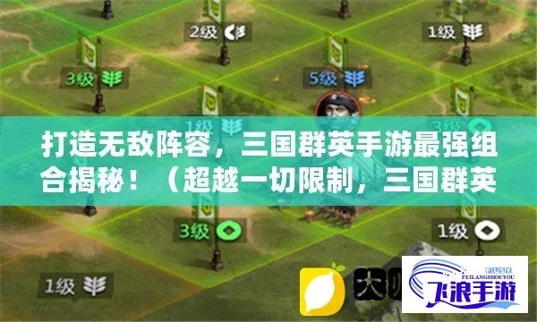 (召唤三国阵容搭配)召唤三国最强阵容,打造无敌军团,一统天下战局如何布局? (召唤三国阵容搭配)召唤三国最强阵容,打造无敌军团,一统天下战局如何布局?