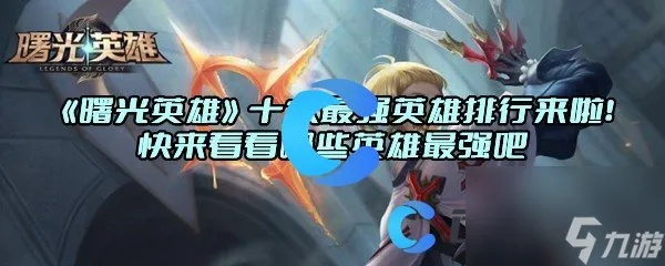 (曙光英雄哪些英雄厉害?)曙光英雄十大必买英雄：打败敌人唯一保证的英雄选择。