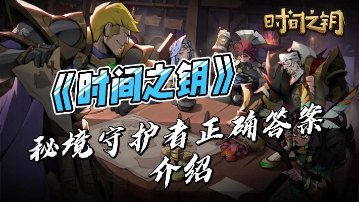 揭秘时间之钥秘境守护者答案:守护者的使命与秘密揭示 揭秘时间之钥秘境守护者答案:守护者的使命与秘密揭示
